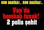 Van'da bombalı tuzak: 2 polis şehit