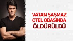 Vatan Şaşmaz otel odasında öldürüldü