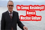 Ve Sonuç Kesinleşti! Konca Meclise Gidiyor