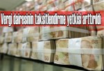 Vergi dairesinin taksitlendirme yetkisi arttırıldı