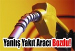 Yanlış Yakıt Aracı Bozdu!