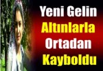 Yeni gelin altınlarla ortadan kayboldu