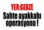 YER:GEBZE - Sahte ayakkabı operasyonu