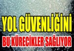 Yol güvenliğini bu kürecikler sağlıyor