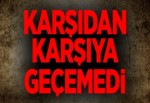 YOLDAN KARŞIYA GEÇEMEDİ