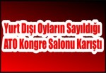 Yurt Dışı Oyların Sayıldığı ATO Kongre Salonu Karıştı