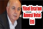 Yüsel Erca'nın Annesi Vefat Etti