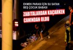 Zabıtalardan kaçarken canından oldu