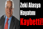 Zeki Alasya Hayatını Kaybetti!