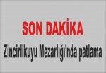 Zincirlikuyu Mezarlığı'nda patlama