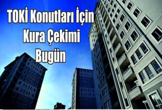 TOKİ konutları için kura çekimi bugün