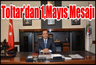 Toltar’dan 1,Mayıs Mesajı