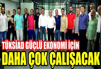 TÜKSİAD GÜÇLÜ EKONOMİ İÇİN DAHA ÇOK ÇALIŞACAK