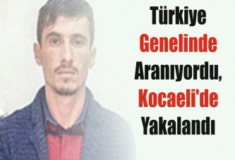 Türkiye genelinde aranıyordu, Kocaeli'de yakalandı