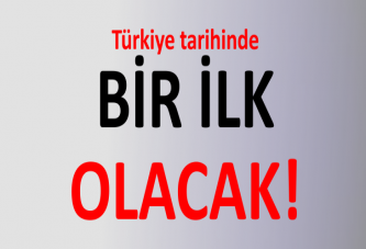 Türkiye tarihinde BİR İLK OLACAK!