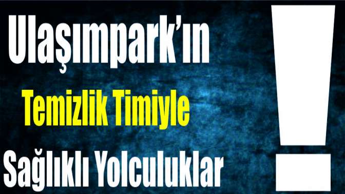 UlaşımPark’ın temizlik timiyle sağlıklı yolculuklar