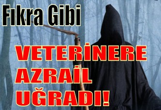 VETERİNERE AZRAİL UĞRADI!