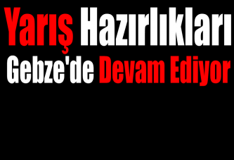 Yarış Hazırlıkları Gebze'de Devam Ediyor