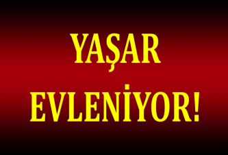 YAŞAR EVLENİYOR