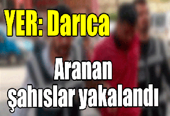 YER: DARICA - ARANAN ŞAHISLAR YAKALANDI