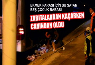 Zabıtalardan kaçarken canından oldu