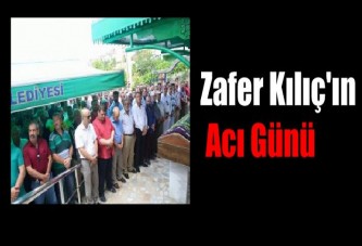 Zafer Kılıç'ın Acı Günü