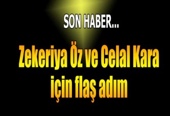 Zekeriya Öz ve Celal Kara için flaş haber